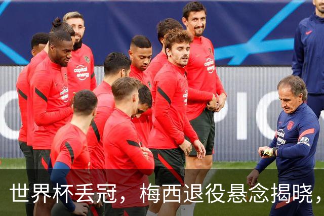 世界杯丢冠，梅西退役悬念揭晓，名记爆料