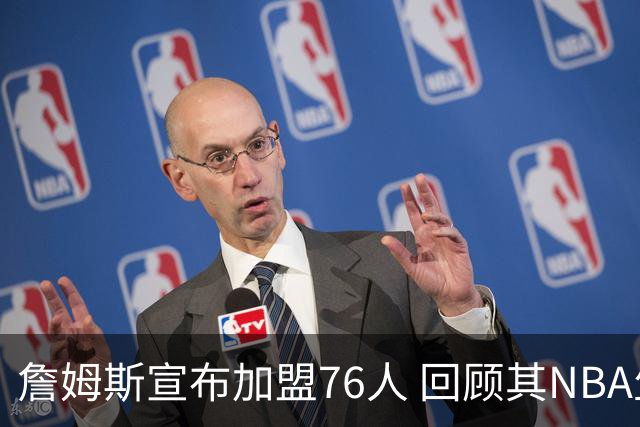 詹姆斯宣布加盟76人 回顾其NBA生涯最后一站