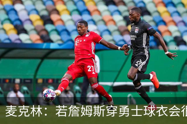麦克林：若詹姆斯穿勇士球衣会很奇怪
