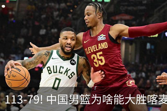113-79! 中国男篮为啥能大胜喀麦隆? 杨鸣点评一针见血! 点名表扬2人